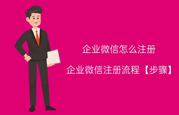 企业微信怎么注册 企业微信注册流程【步骤】